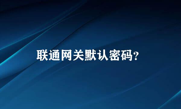 联通网关默认密码？