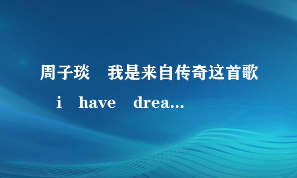 周子琰 我是来自传奇这首歌 i have dream这句英文 我怎么觉得她说 i have dream 读音错误么？