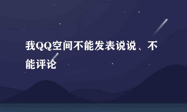 我QQ空间不能发表说说、不能评论