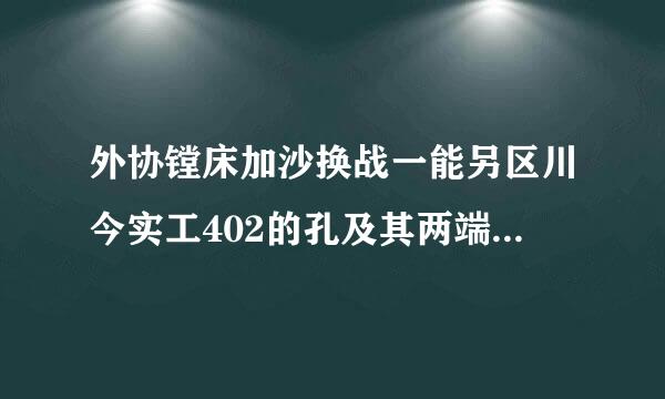 外协镗床加沙换战一能另区川今实工402的孔及其两端面，加工费需要多少RMB？