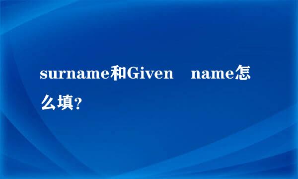 surname和Given name怎么填？