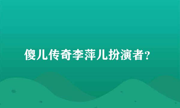 傻儿传奇李萍儿扮演者？