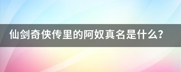 仙剑奇侠传里的阿奴真名是什么？