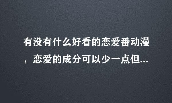 有没有什么好看的恋爱番动漫，恋爱的成分可以少一点但不可以没有，画风必须好看，最好是最近几年的