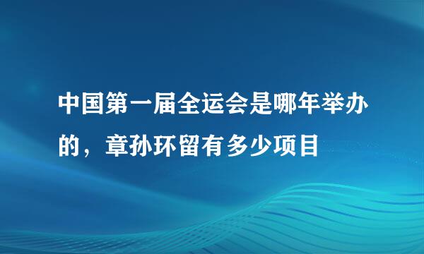 中国第一届全运会是哪年举办的，章孙环留有多少项目