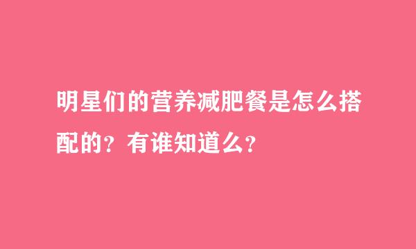 明星们的营养减肥餐是怎么搭配的？有谁知道么？