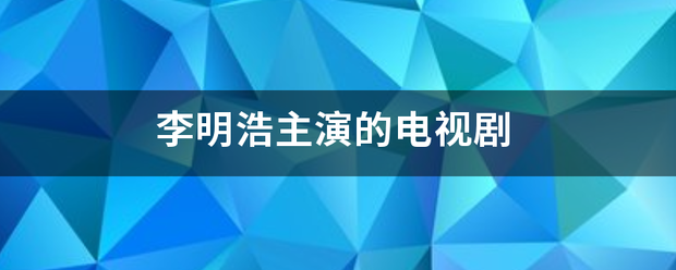 李明浩主演的矛片宗选喜电视剧