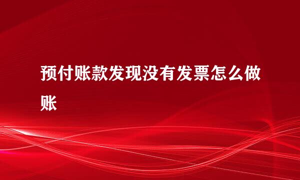 预付账款发现没有发票怎么做账