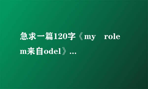 急求一篇120字《my role m来自odel》的英语作文