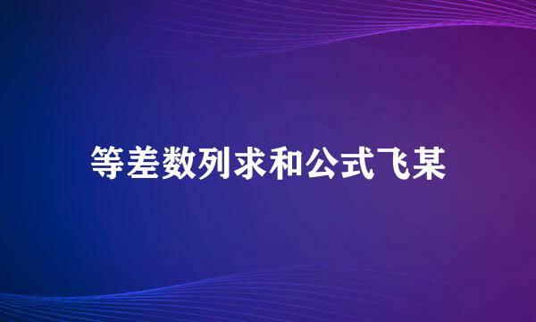 等差数列求和公式飞某