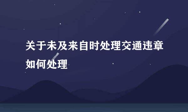 关于未及来自时处理交通违章如何处理