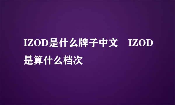 IZOD是什么牌子中文 IZOD是算什么档次