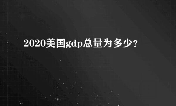 2020美国gdp总量为多少？