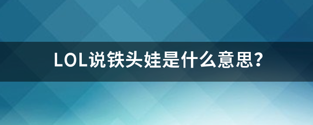 LOL说铁头娃是什么意思？