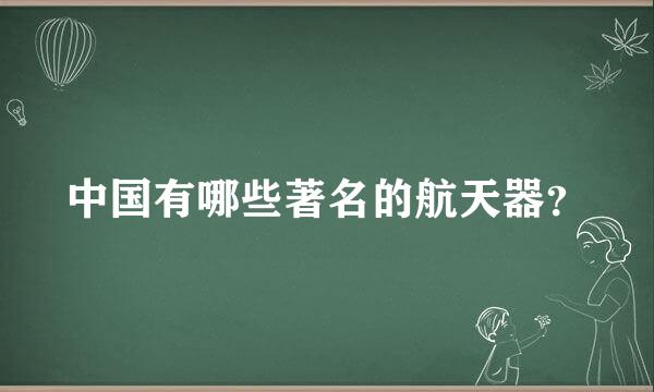 中国有哪些著名的航天器？