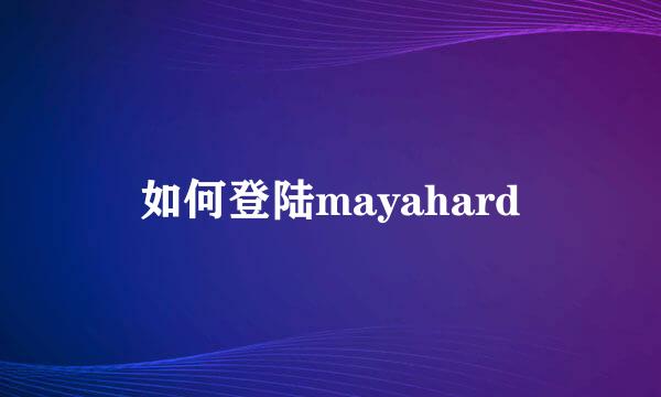 如何登陆mayahard