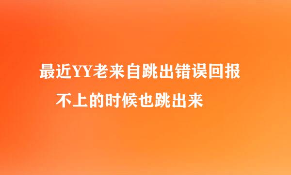 最近YY老来自跳出错误回报 不上的时候也跳出来