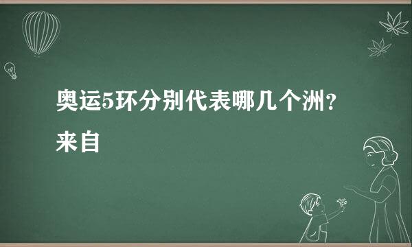 奥运5环分别代表哪几个洲？来自