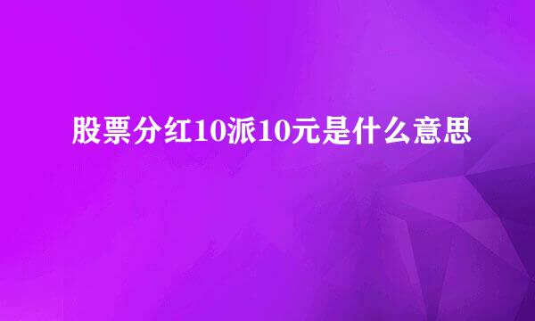 股票分红10派10元是什么意思