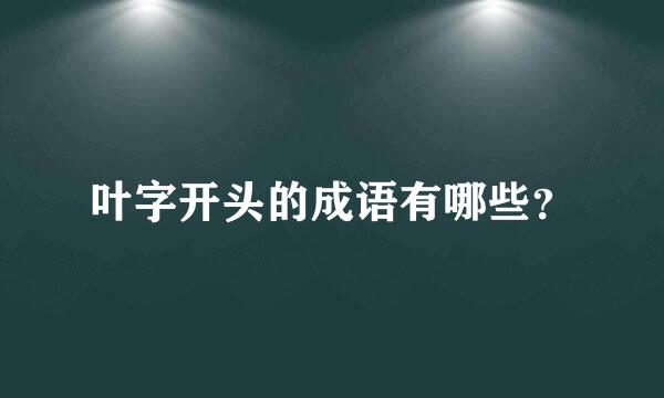 叶字开头的成语有哪些？