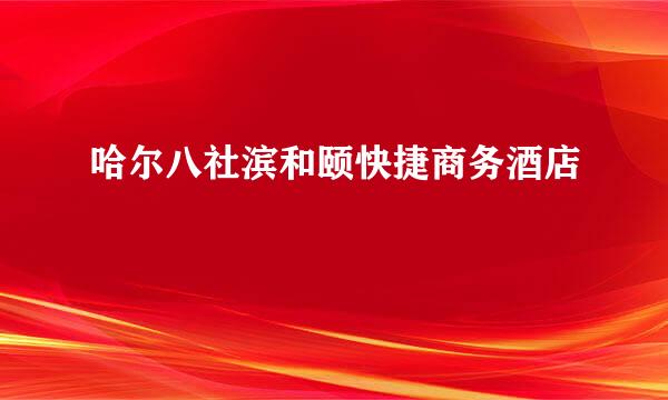 哈尔八社滨和颐快捷商务酒店