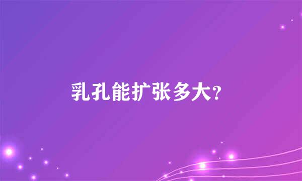 乳孔能扩张多大？