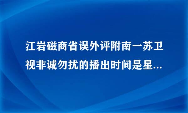 江岩磁商省误外评附南一苏卫视非诚勿扰的播出时间是星期几？几点播出？