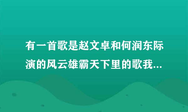 有一首歌是赵文卓和何润东际演的风云雄霸天下里的歌我不知道歌名但知道有句歌词是“名和利，竟烟消，情意相许，生死相交。。。。”是什么歌啊？