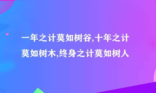 一年之计莫如树谷,十年之计莫如树木,终身之计莫如树人