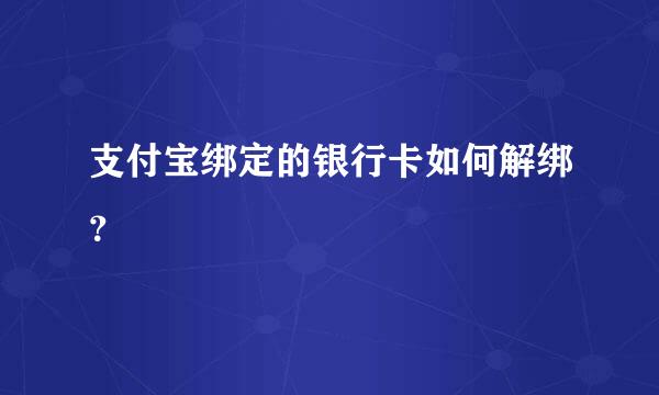 支付宝绑定的银行卡如何解绑？