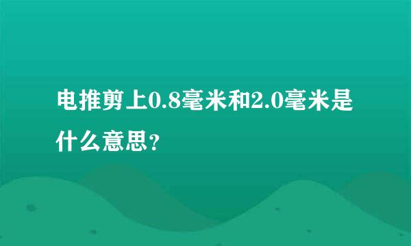 电推剪上0.8毫米和2.0毫米是什么意思？