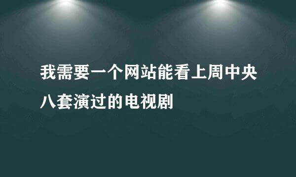 我需要一个网站能看上周中央八套演过的电视剧