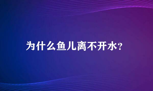 为什么鱼儿离不开水？