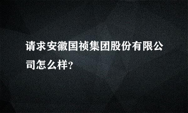 请求安徽国祯集团股份有限公司怎么样？