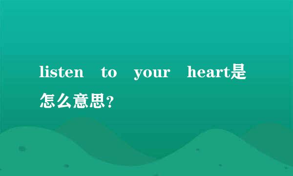 listen to your heart是怎么意思？