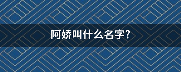 阿娇叫什么名字?