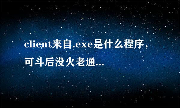 client来自.exe是什么程序，可斗后没火老通利以除掉吗？