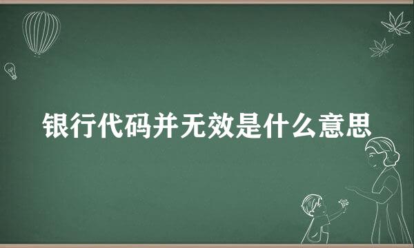 银行代码并无效是什么意思