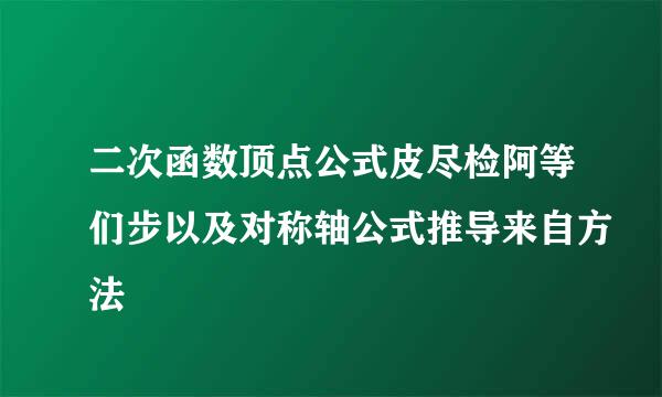 二次函数顶点公式皮尽检阿等们步以及对称轴公式推导来自方法