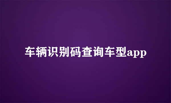 车辆识别码查询车型app