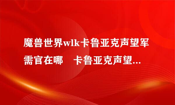 魔兽世界wlk卡鲁亚克声望军需官在哪 卡鲁亚克声望军需官位置一览