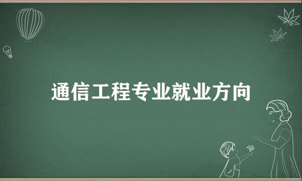 通信工程专业就业方向