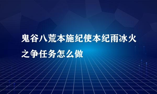 鬼谷八荒本施纪使本纪雨冰火之争任务怎么做