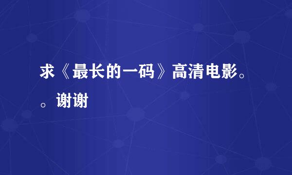 求《最长的一码》高清电影。。谢谢