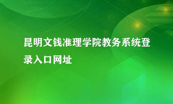 昆明文钱准理学院教务系统登录入口网址