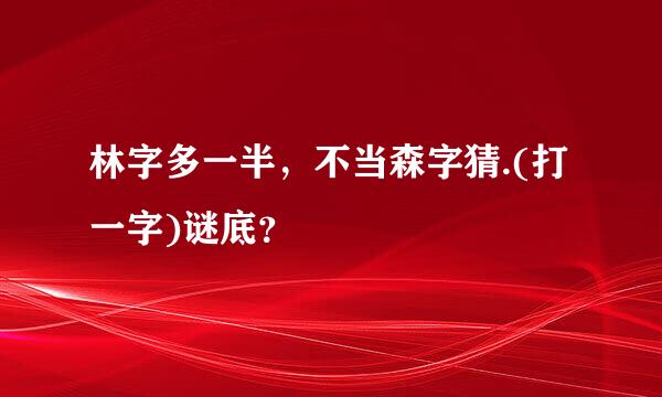 林字多一半，不当森字猜.(打一字)谜底？