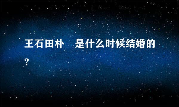 王石田朴珺是什么时候结婚的？