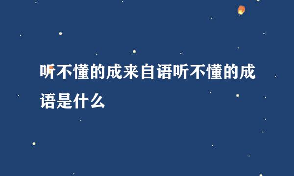 听不懂的成来自语听不懂的成语是什么