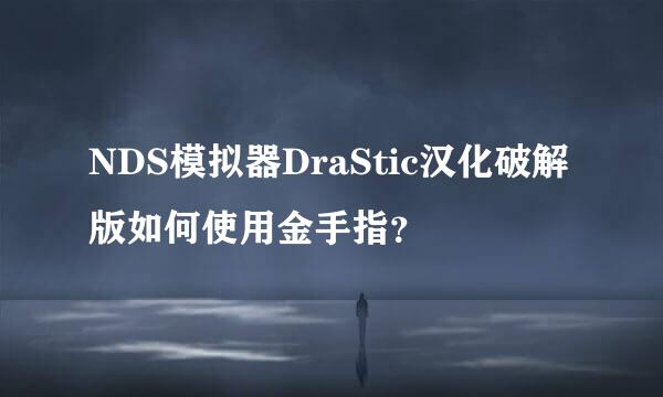 NDS模拟器DraStic汉化破解版如何使用金手指？