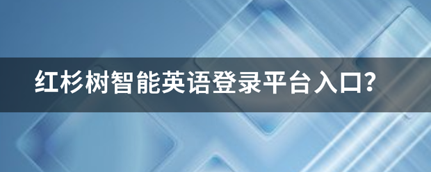 红杉树智能英语登录平台入接全随二几晶既族孔急危口？